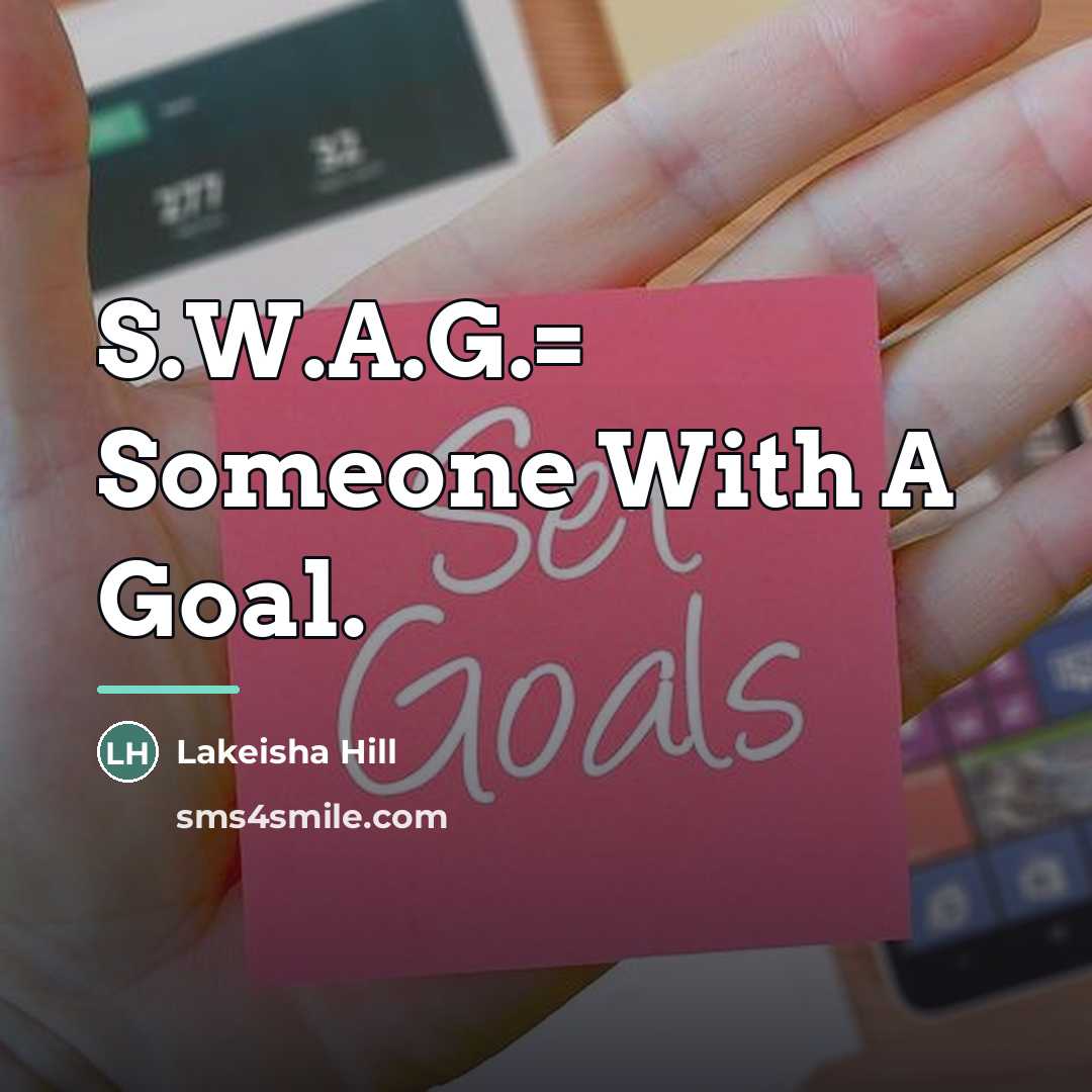 “S.W.A.G.= Someone With A Goal.…” quote by Lakeisha Hill
