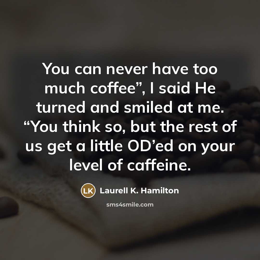 “You can never have too much coffee”, I said He…” quote by Laurell K. Hamilton
