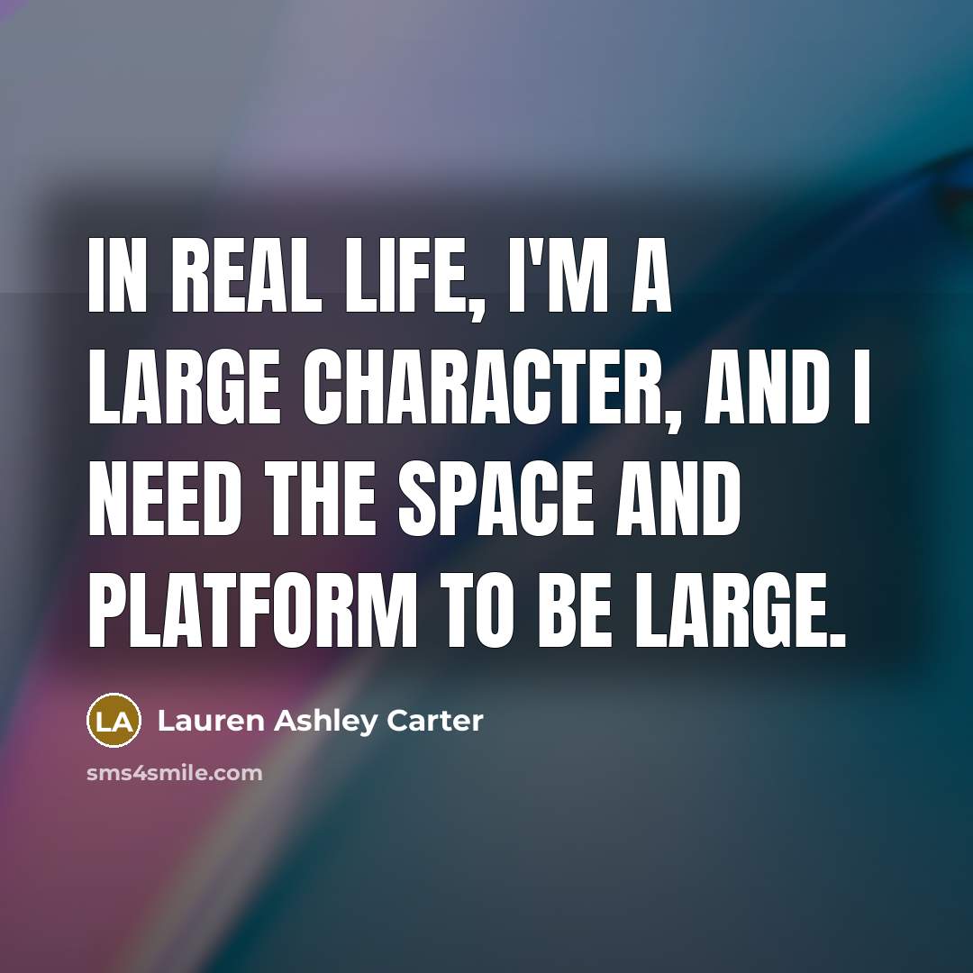“In real life, I'm a large character, and I need…” quote by Lauren Ashley Carter