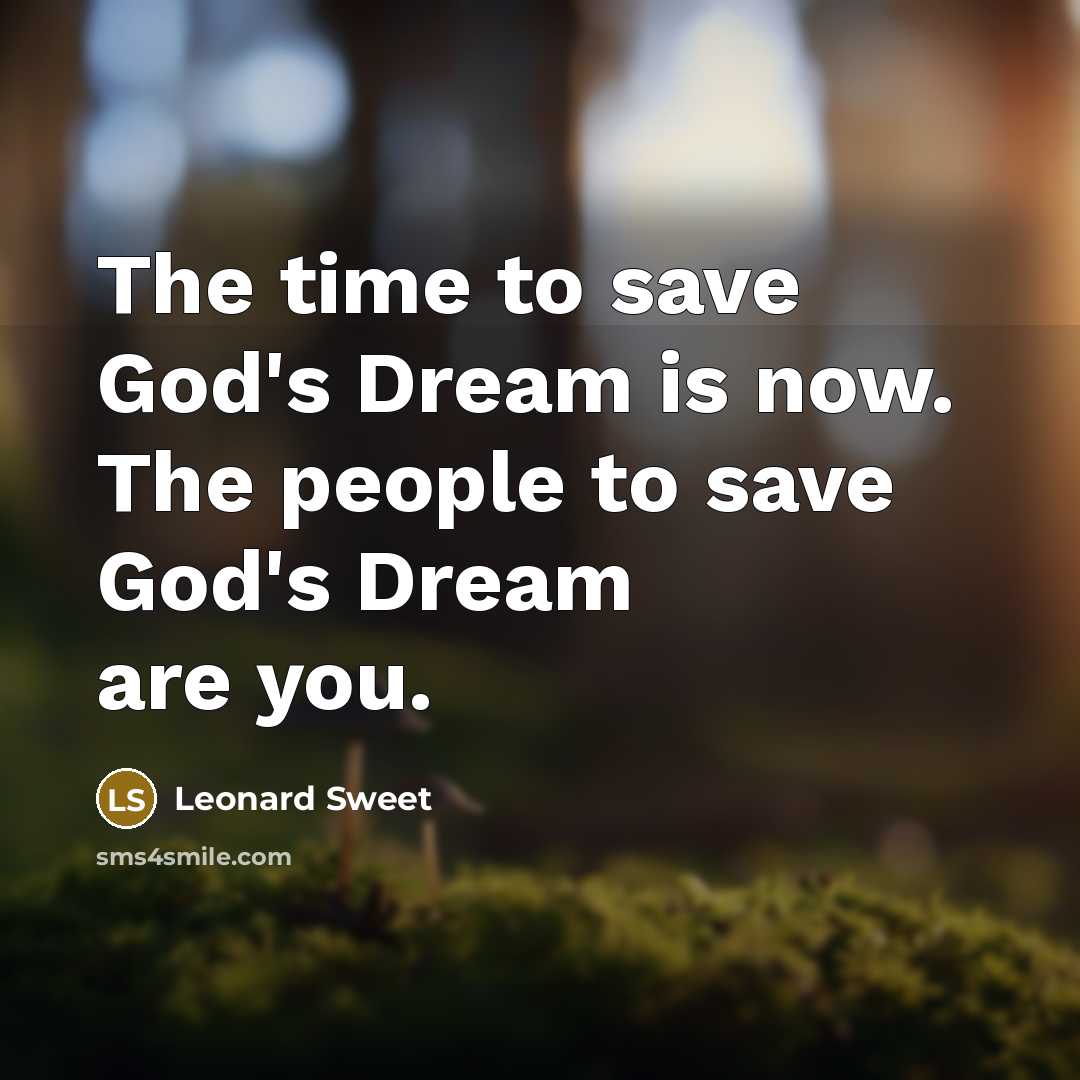 “The time to save God's Dream is now. The people…” quote by Leonard Sweet