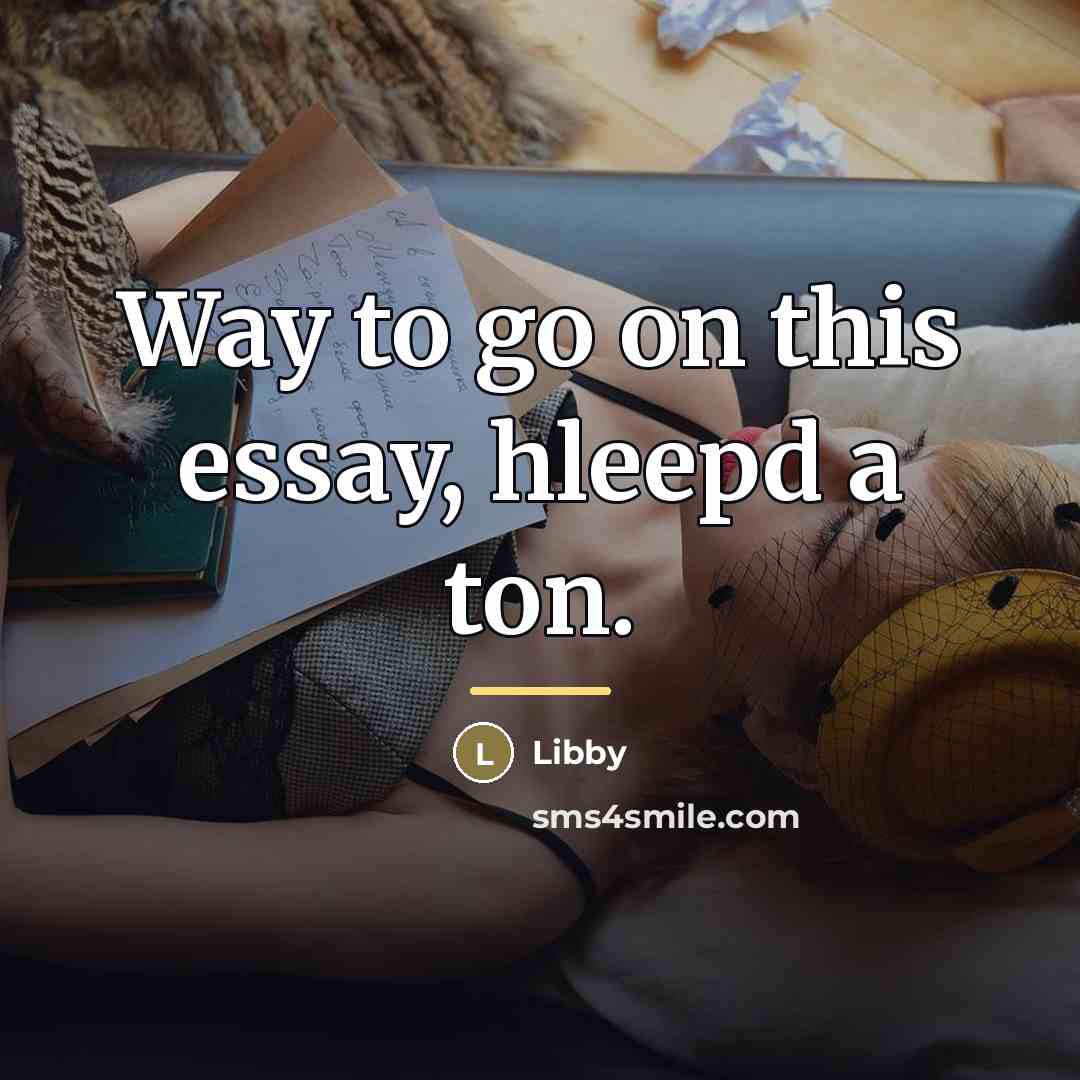 “Way to go on this essay, hleepd a ton.…” quote by Libby