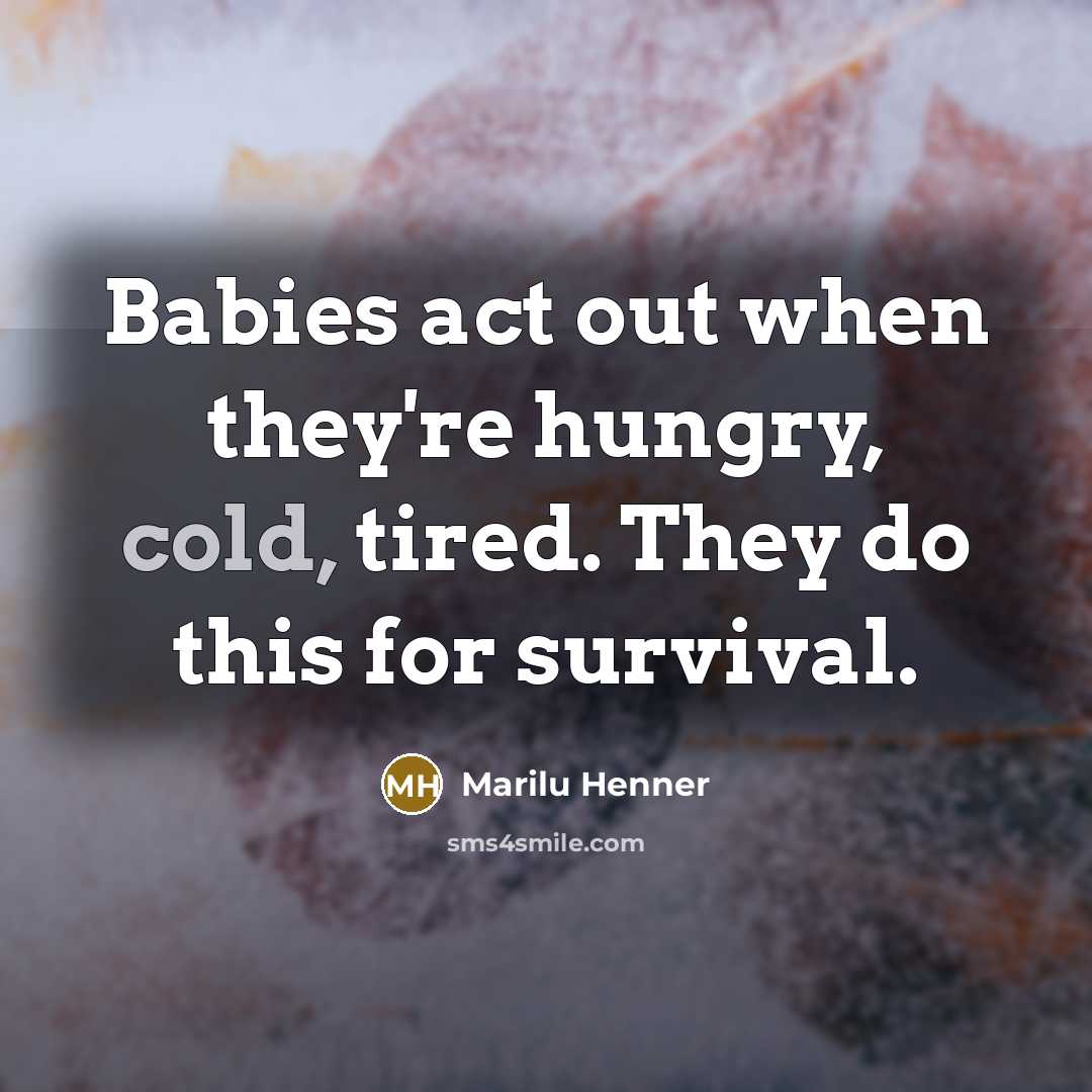 “Babies act out when they're hungry, cold, tired. They do…” quote by Marilu Henner