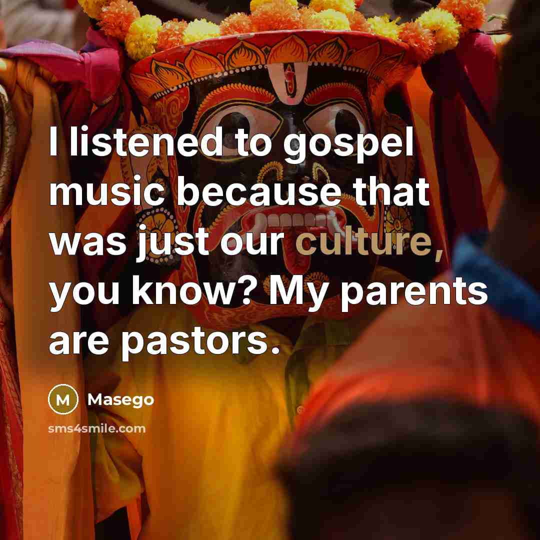 “I listened to gospel music because that was just our…” quote by Masego