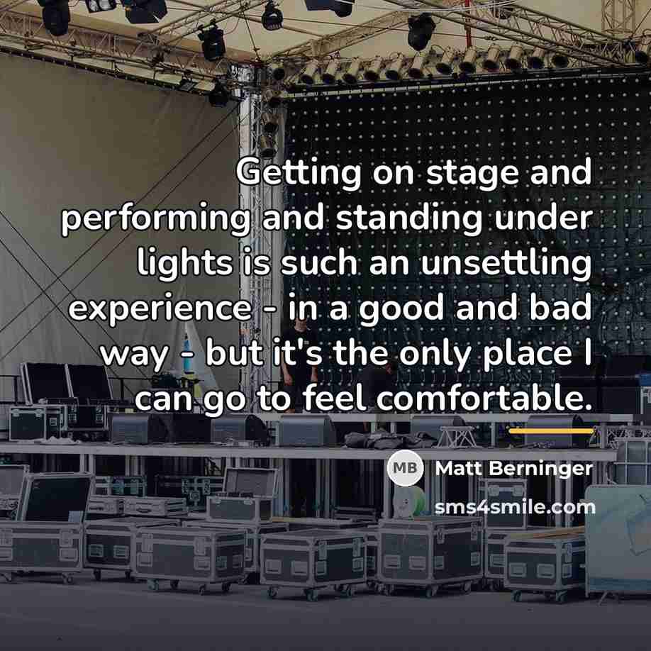 “Getting on stage and performing and standing under lights is…” quote by Matt Berninger