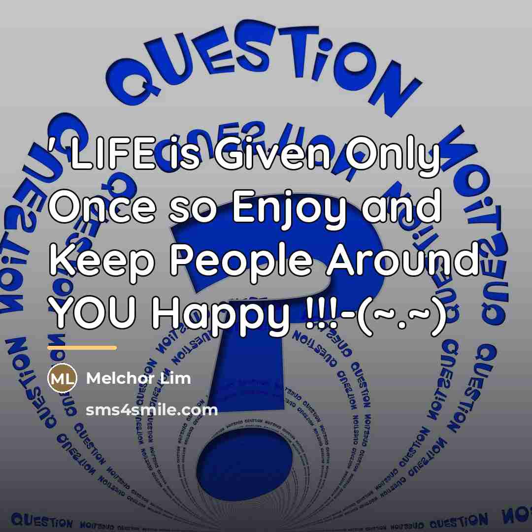 “' LIFE is Given Only Once so Enjoy and Keep…” quote by Melchor Lim