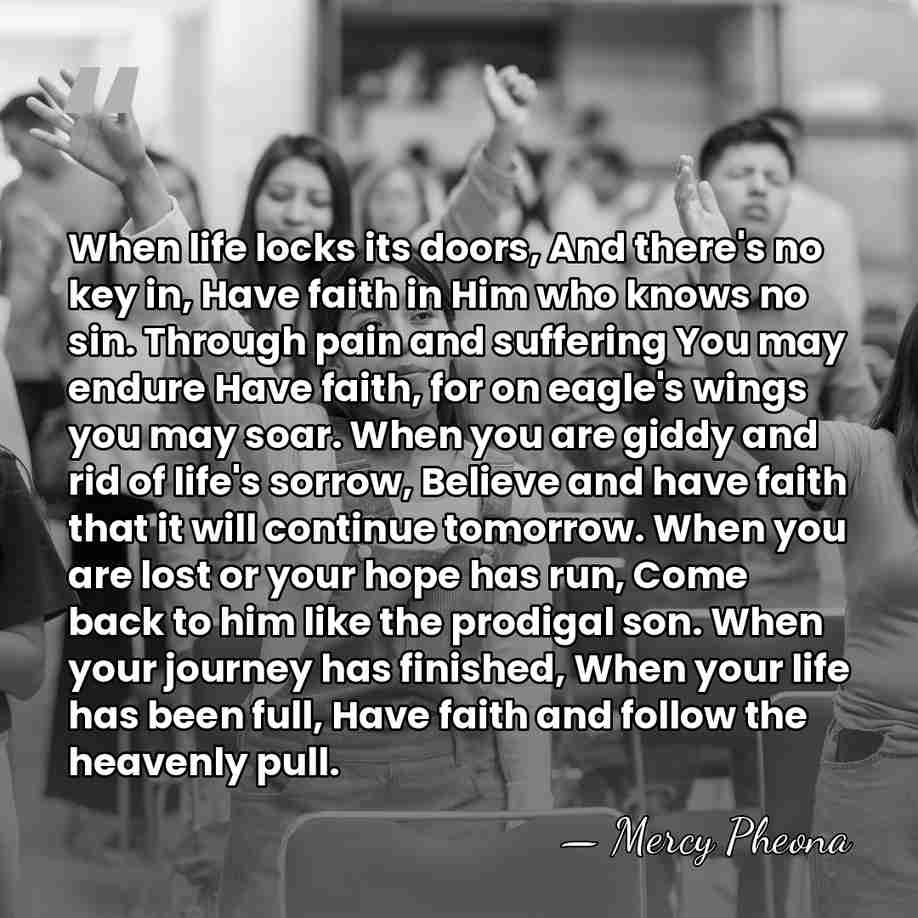 When life locks its doors, And there's no key in, Have faith&hellip; - Mercy Pheona
