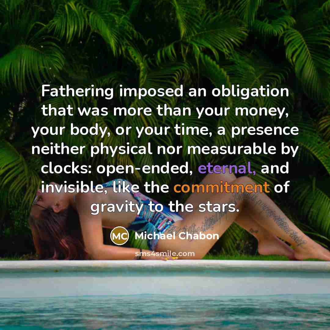 “Fathering imposed an obligation that was more than your money,…” quote by Michael Chabon