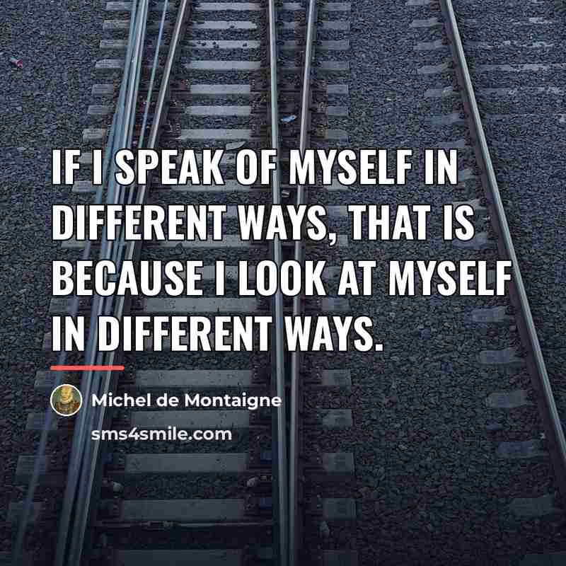 “If I speak of myself in different ways, that is…” quote by Michel de Montaigne