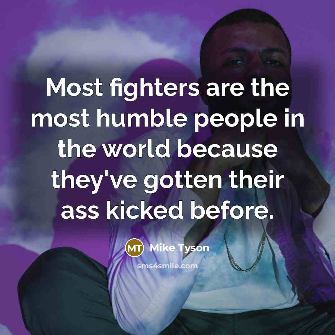 “Most fighters are the most humble people in the world…” quote by Mike Tyson