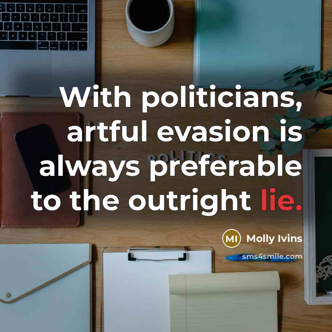 “With politicians, artful evasion is always preferable to the outright…” quote by Molly Ivins