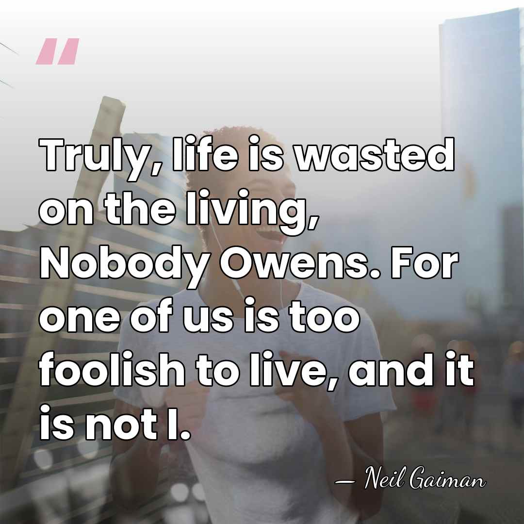 Truly, life is wasted on the living, Nobody Owens. For one of&hellip; - Neil Gaiman