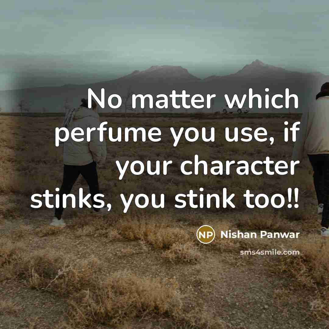 “No matter which perfume you use, if your character stinks,…” quote by Nishan Panwar