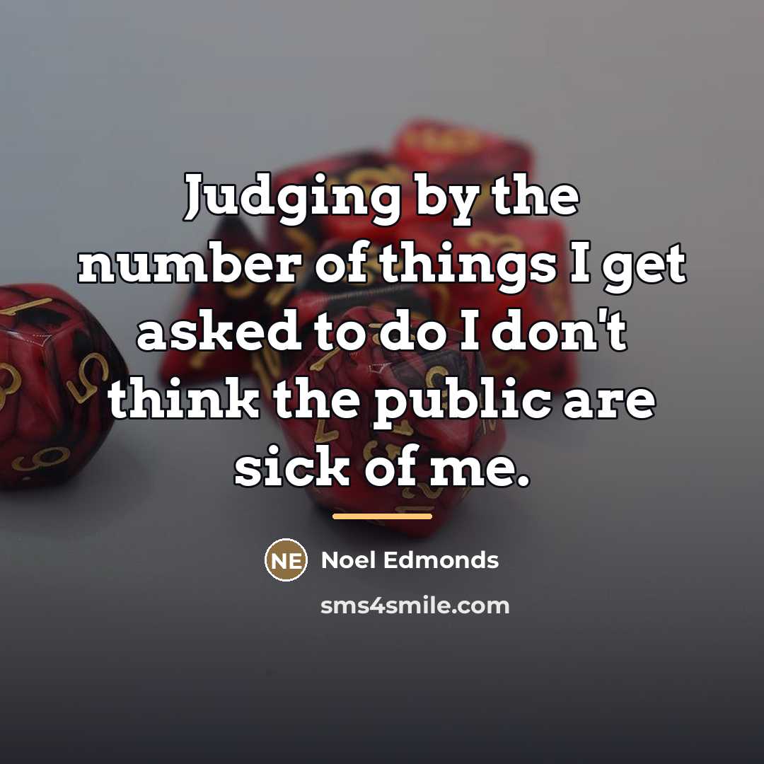 “Judging by the number of things I get asked to…” quote by Noel Edmonds