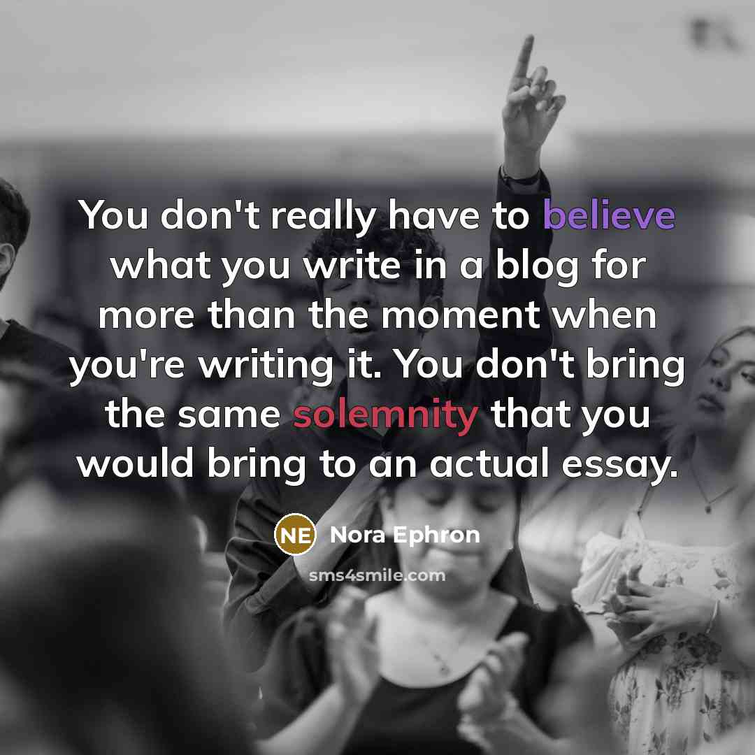 “You don't really have to believe what you write in…” quote by Nora Ephron