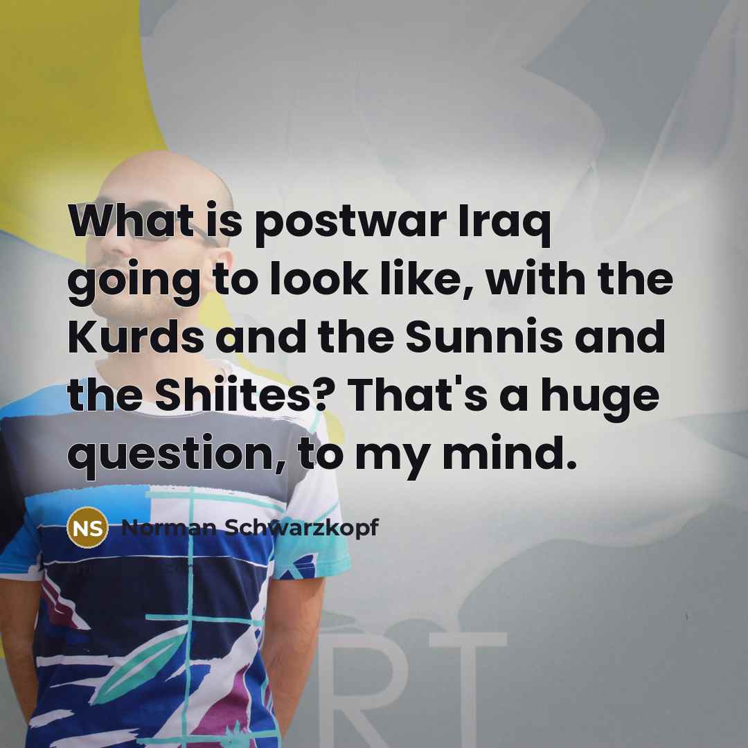 “What is postwar Iraq going to look like, with the…” quote by Norman Schwarzkopf