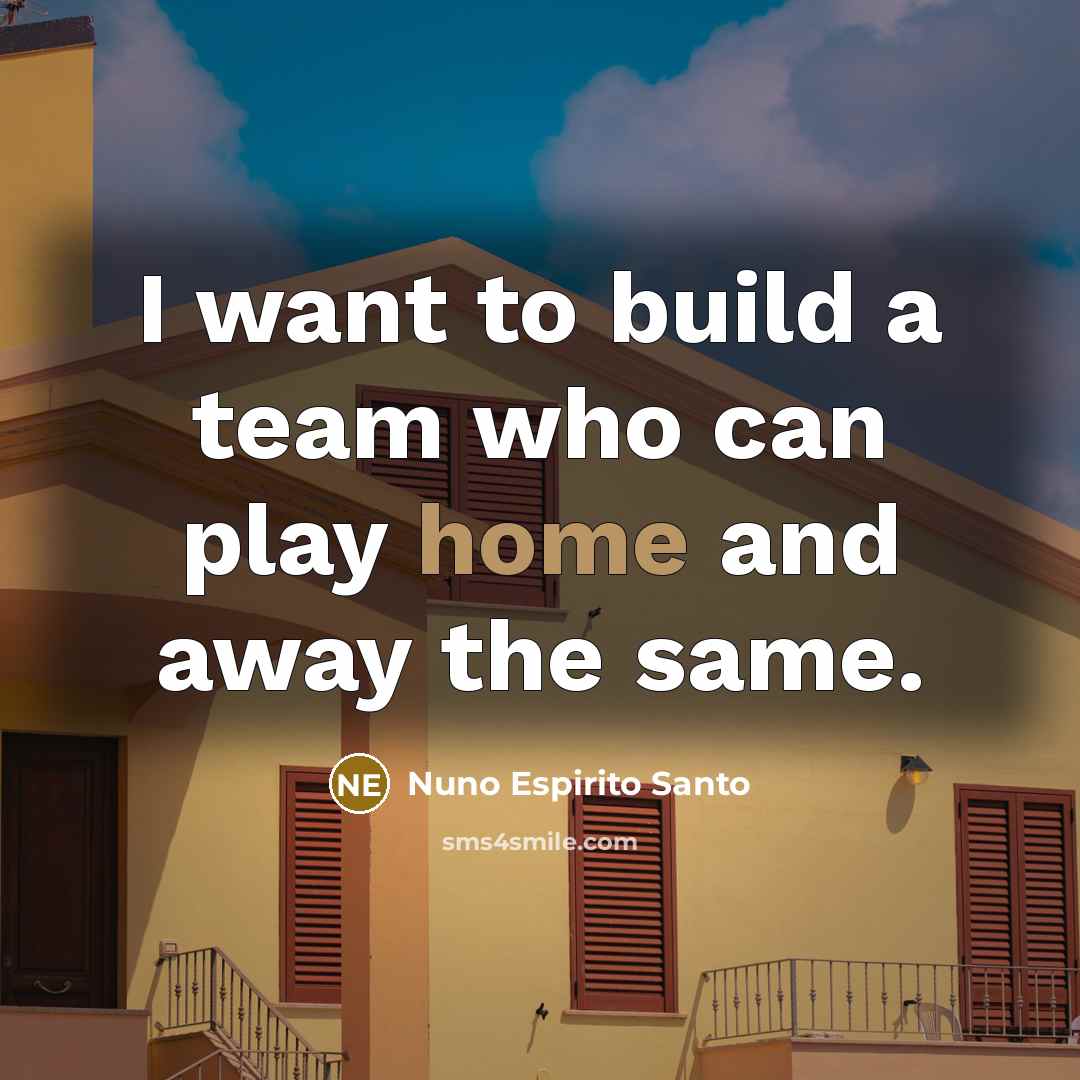 “I want to build a team who can play home…” quote by Nuno Espirito Santo