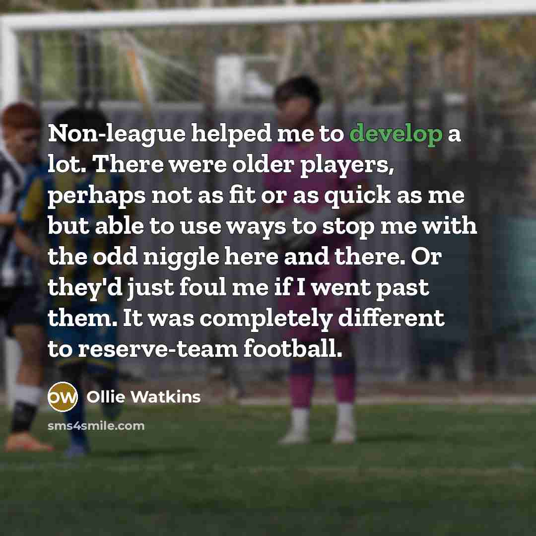 “Non-league helped me to develop a lot. There were older…” quote by Ollie Watkins