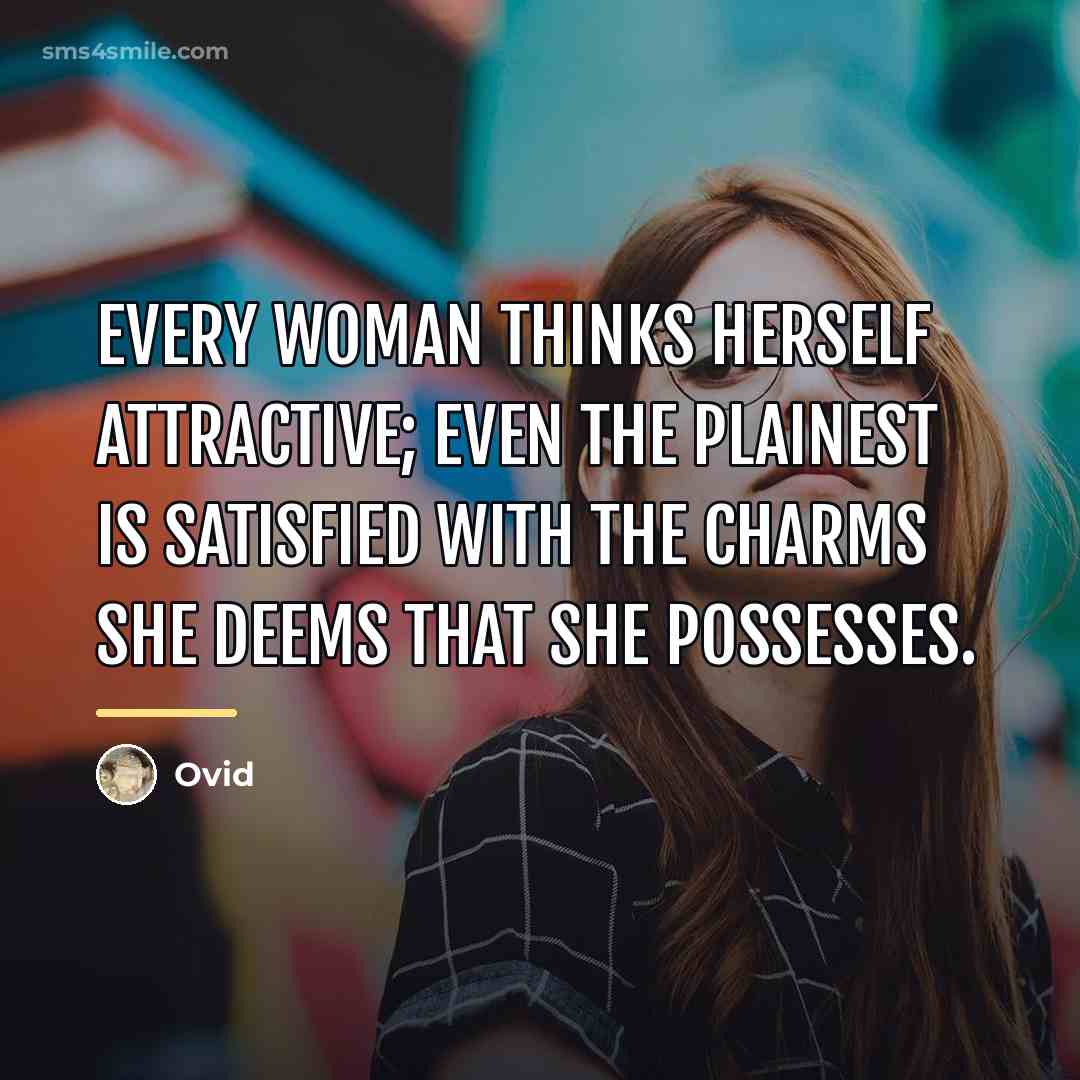 “Every woman thinks herself attractive; even the plainest is satisfied…” quote by Ovid