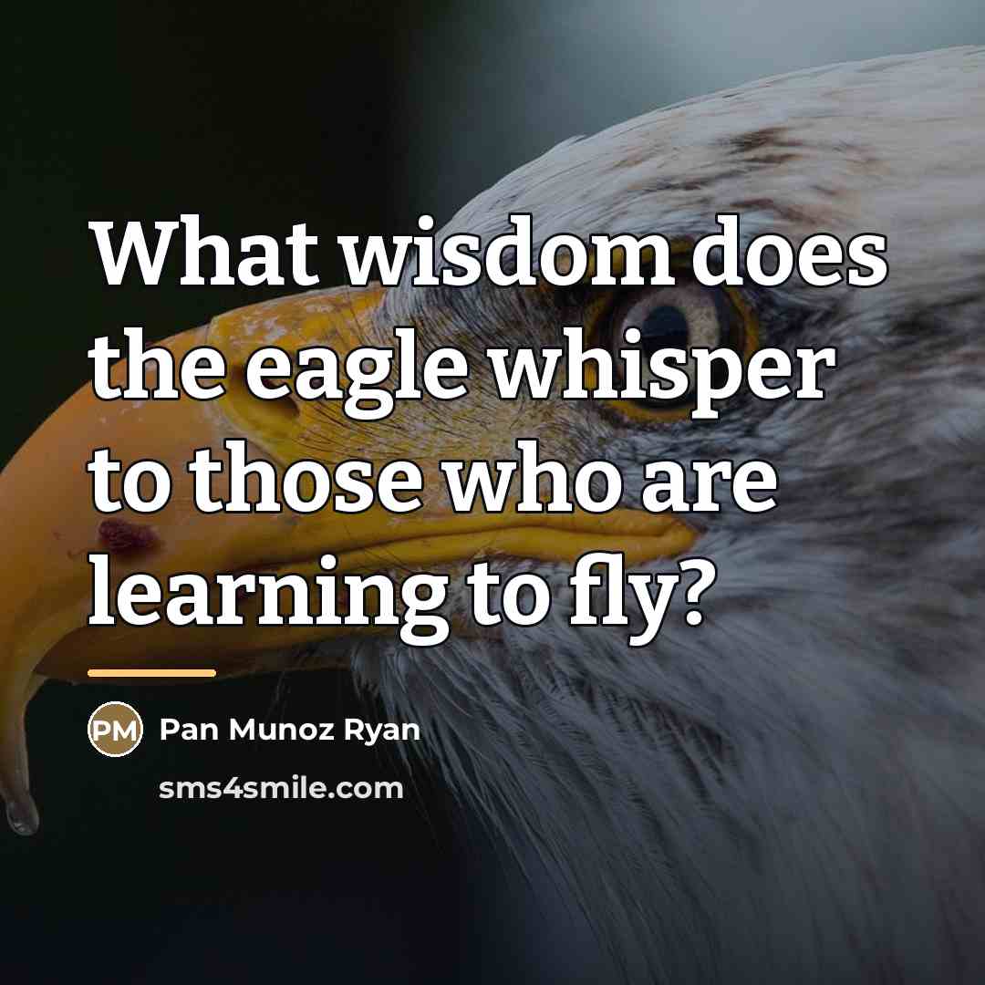 “What wisdom does the eagle whisper to those who are…” quote by Pan Munoz Ryan