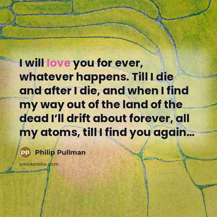 “I will love you for ever, whatever happens. Till I…” quote by Philip Pullman
