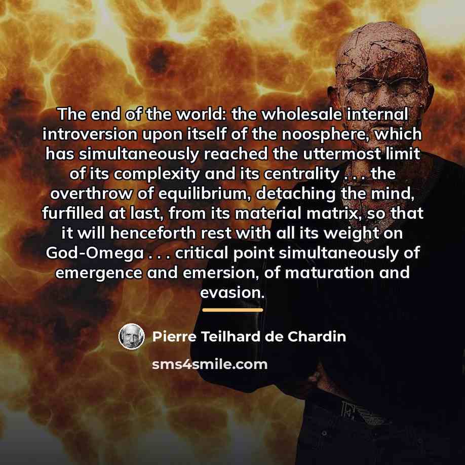 “The end of the world: the wholesale internal introversion upon…” quote by Pierre Teilhard de Chardin