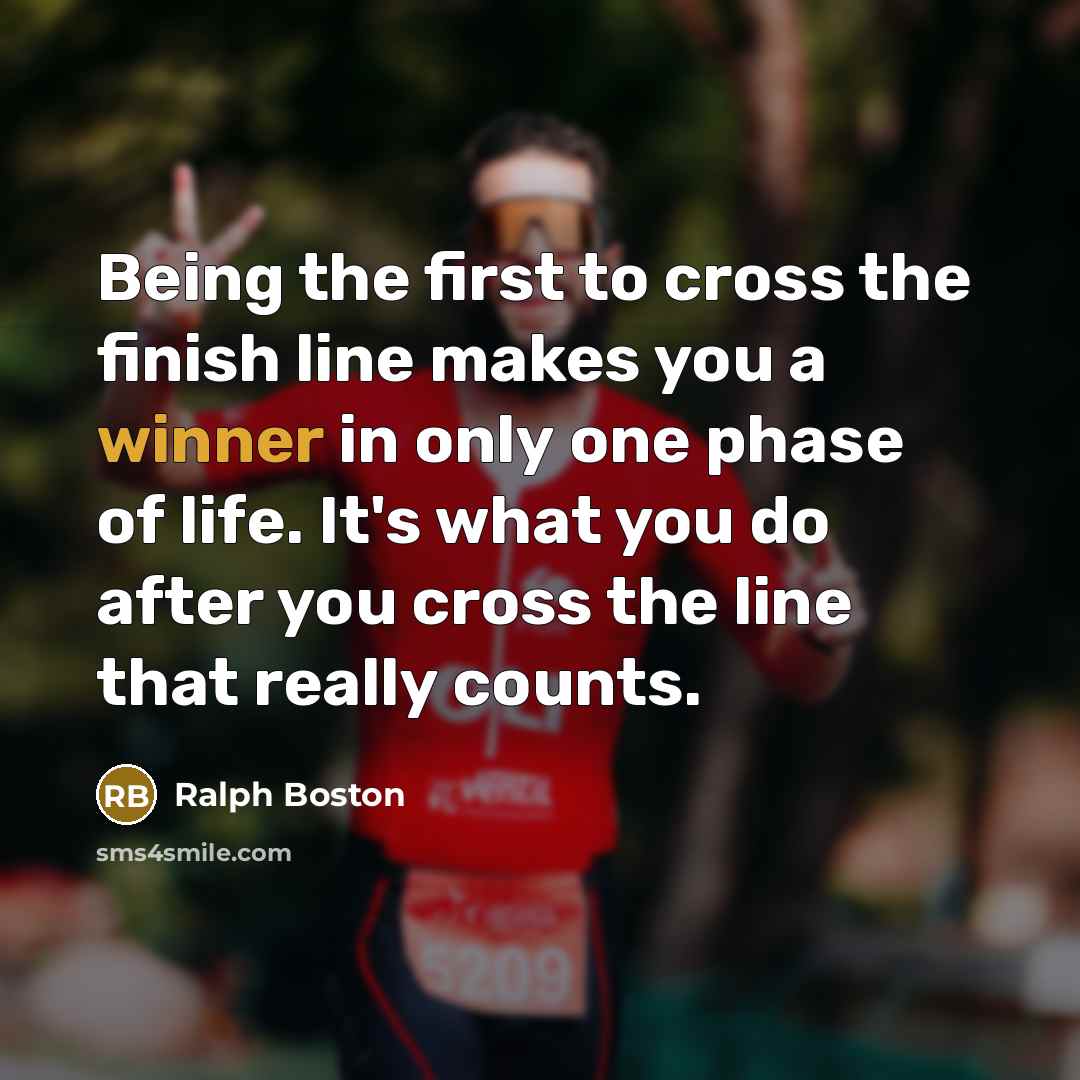 “Being the first to cross the finish line makes you…” quote by Ralph Boston