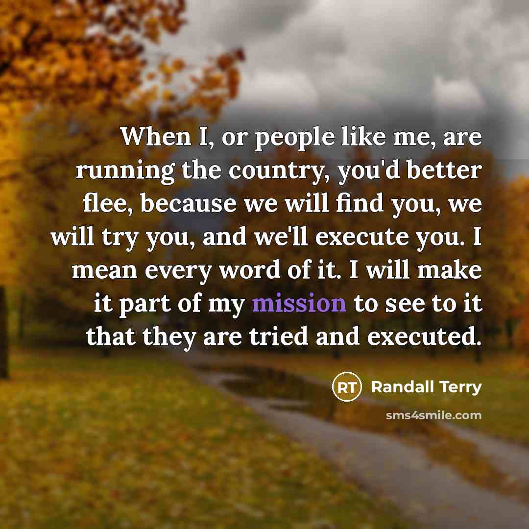 “When I, or people like me, are running the country,…” quote by Randall Terry