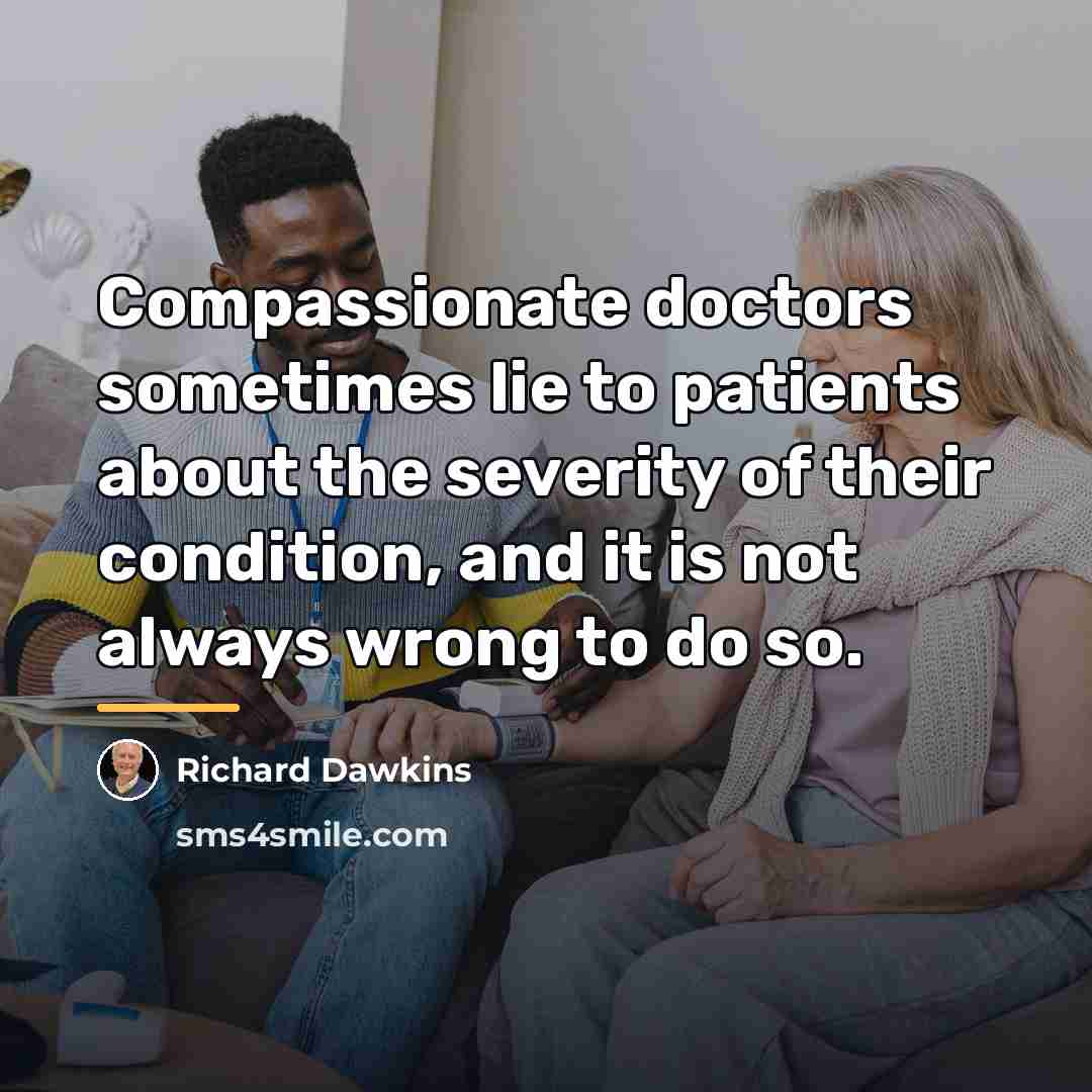 “Compassionate doctors sometimes lie to patients about the severity of…” quote by Richard Dawkins