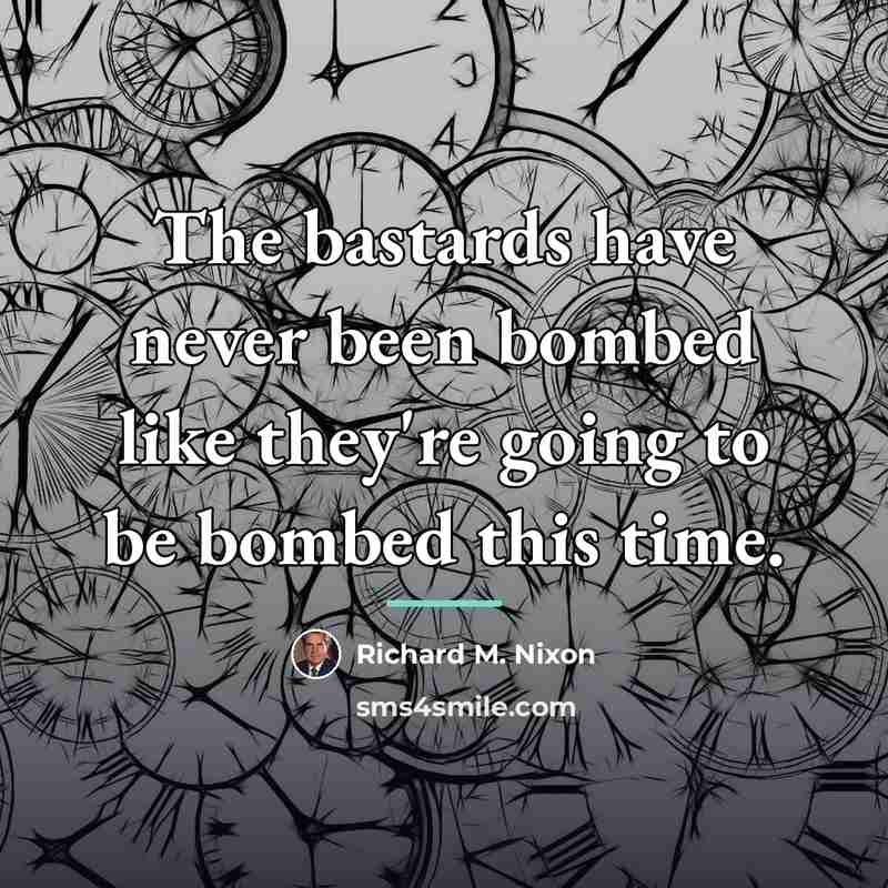 “The bastards have never been bombed like they're going to…” quote by Richard M. Nixon