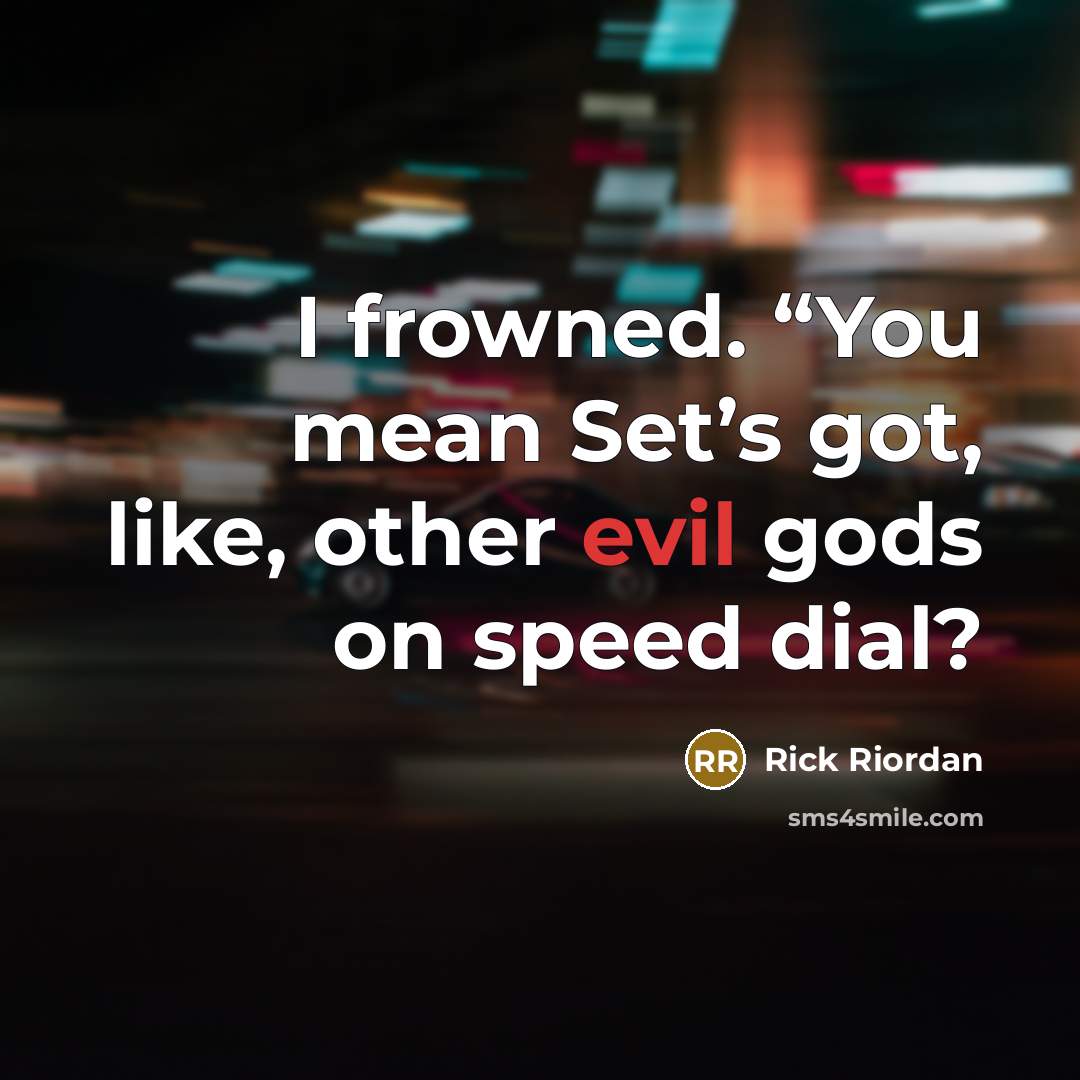 “I frowned. “You mean Set’s got, like, other evil gods…” quote by Rick Riordan