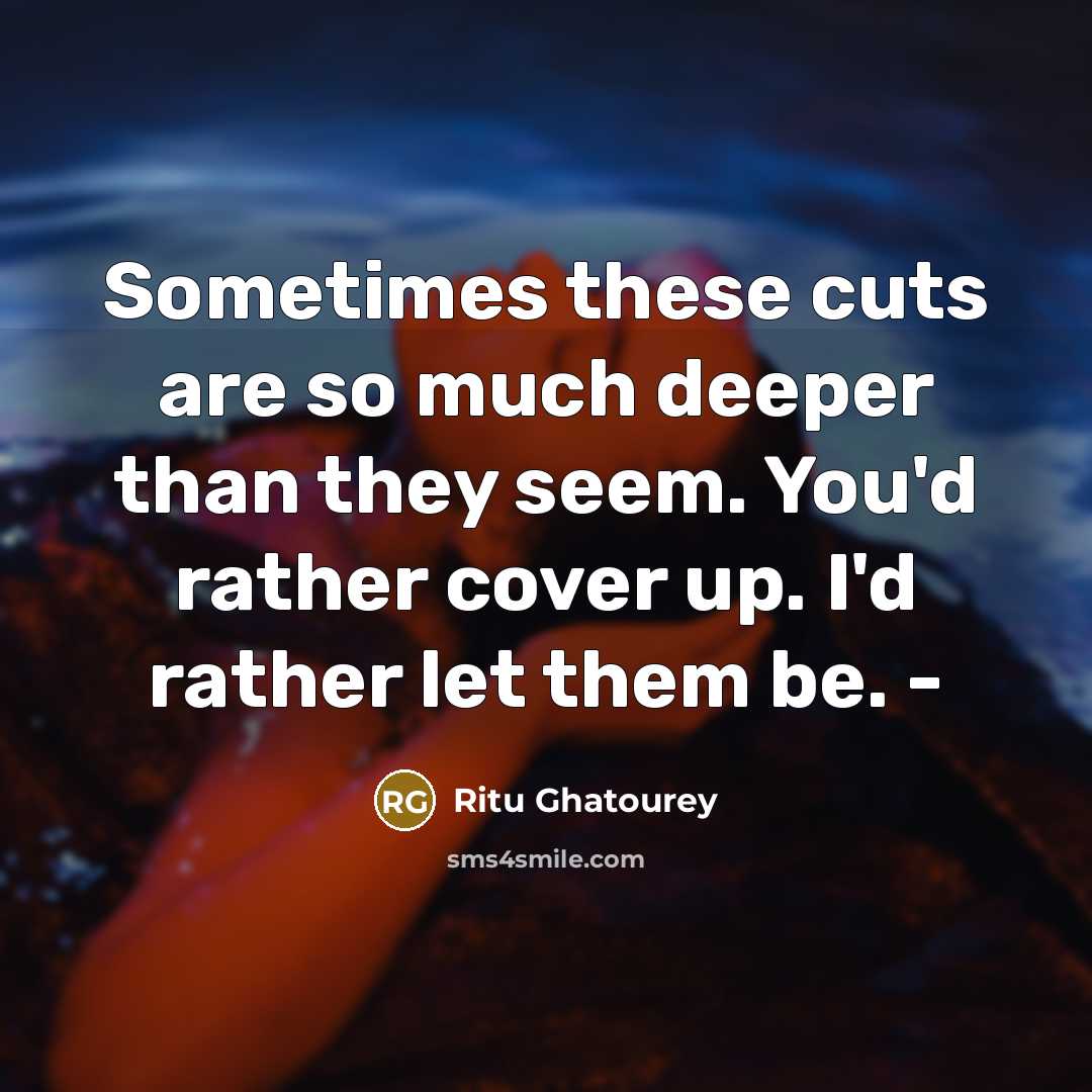 “Sometimes these cuts are so much deeper than they seem.…” quote by Ritu Ghatourey