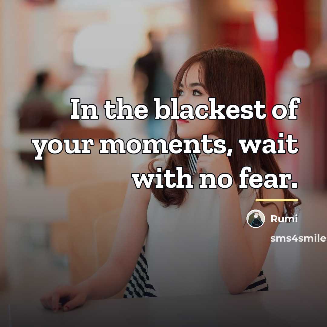 “In the blackest of your moments, wait with no fear.…” quote by Rumi