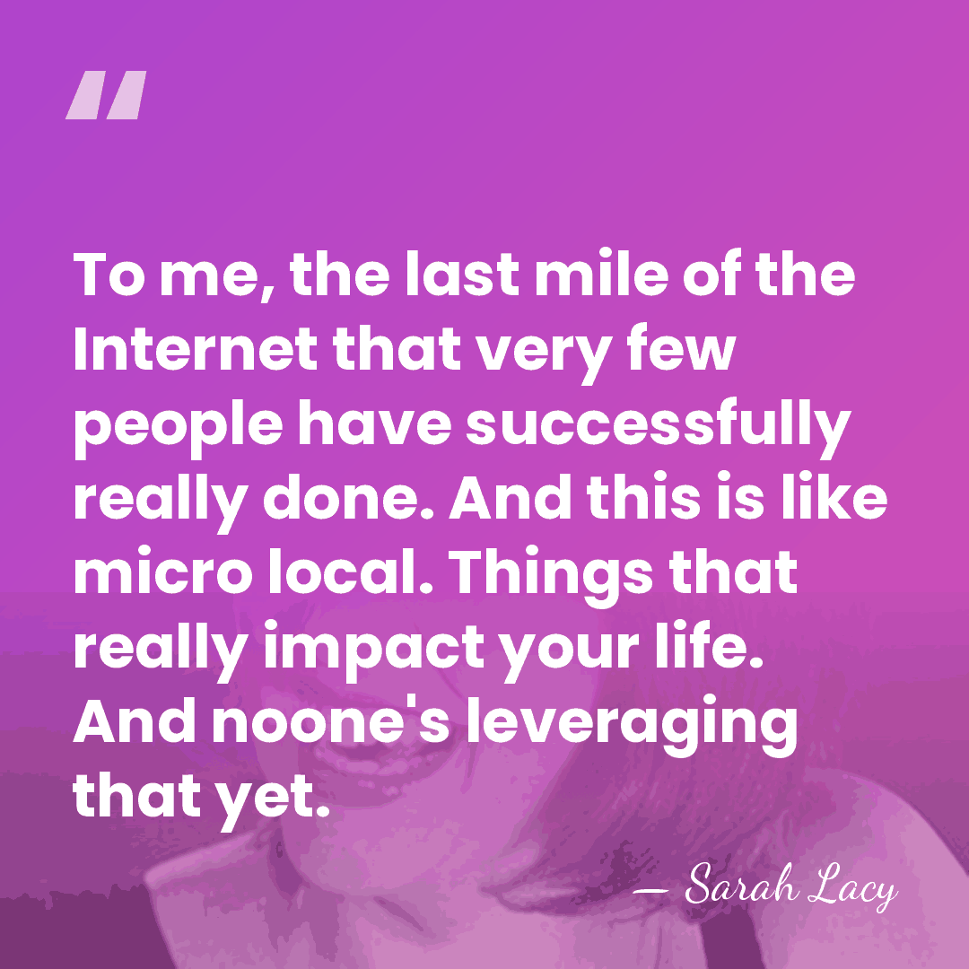 To me, the last mile of the Internet that very few people&hellip; - Sarah Lacy