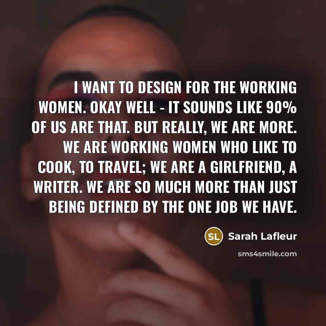 “I want to design for the working women. Okay well…” quote by Sarah Lafleur