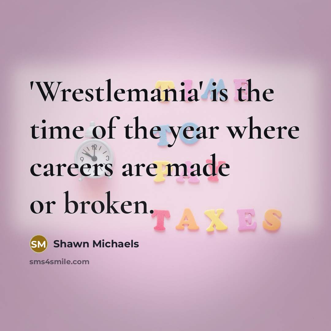 “'Wrestlemania' is the time of the year where careers are…” quote by Shawn Michaels