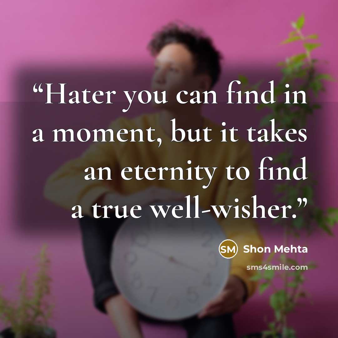 “Hater you can find in a moment, but it takes an eternity to find a true well-wisher.” quote by Shon Mehta