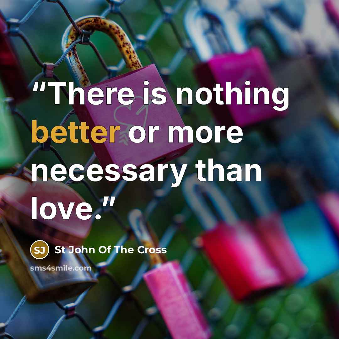 “There is nothing better or more necessary than love.” quote by St John of the Cross