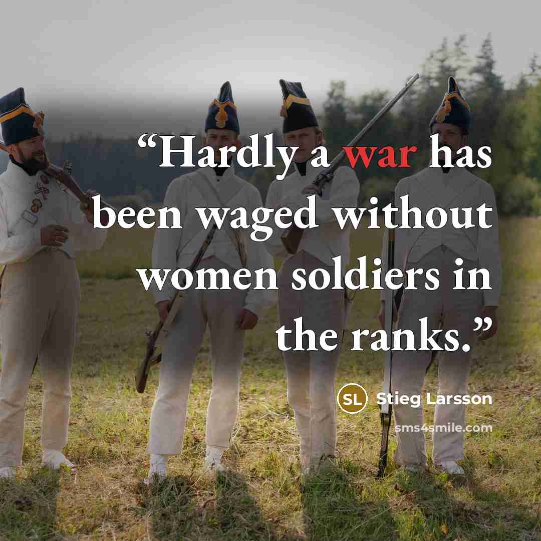 “Hardly a war has been waged without women soldiers in the ranks.” quote by Stieg Larsson