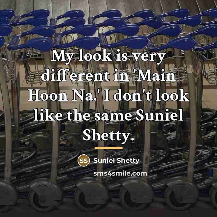 “My look is very different in 'Main Hoon Na.' I…” quote by Suniel Shetty