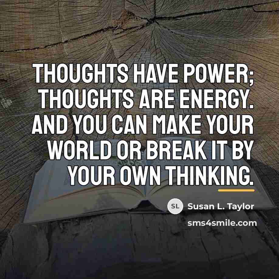 “Thoughts have power; thoughts are energy. And you can make…” quote by Susan L. Taylor
