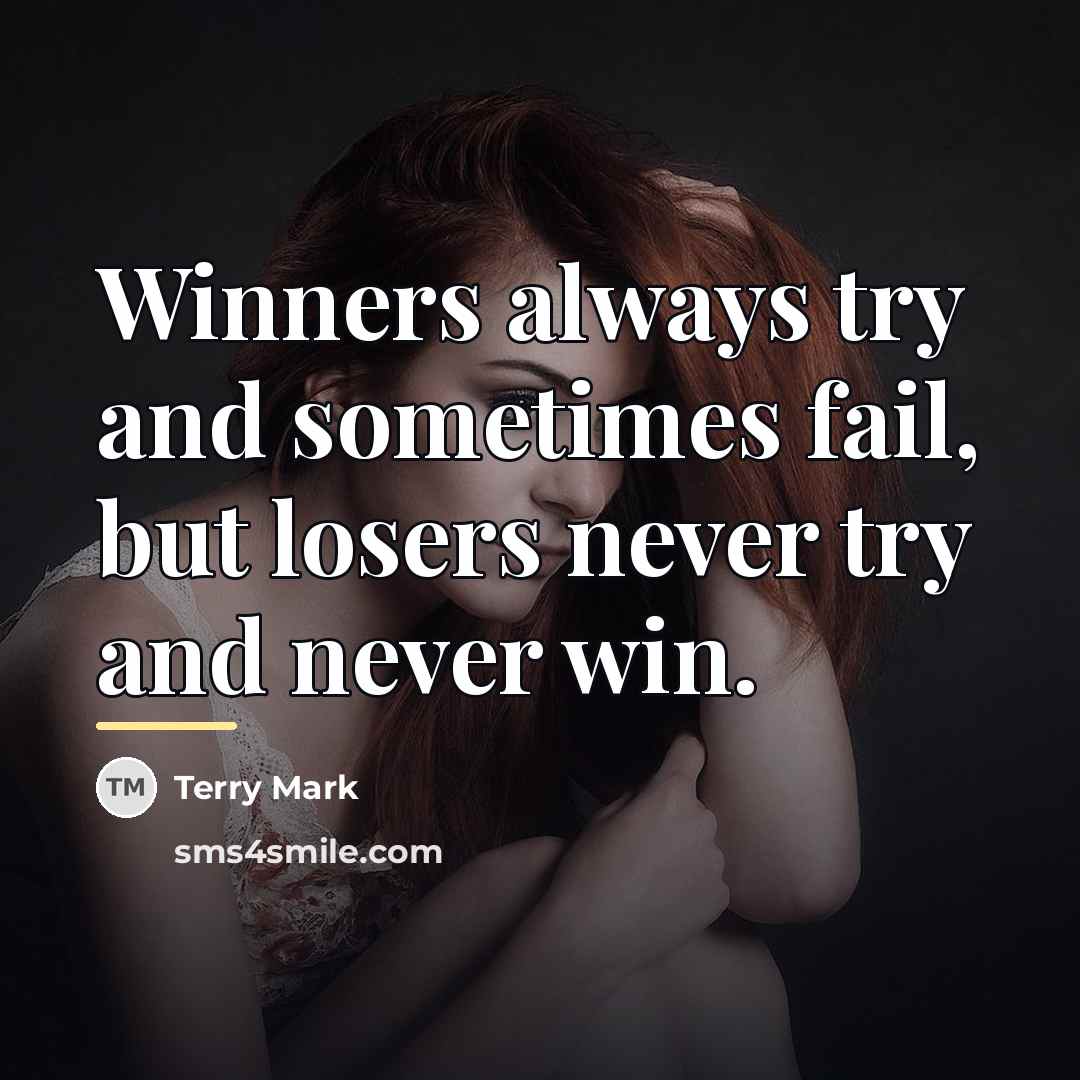 “Winners always try and sometimes fail, but losers never try…” quote by Terry Mark