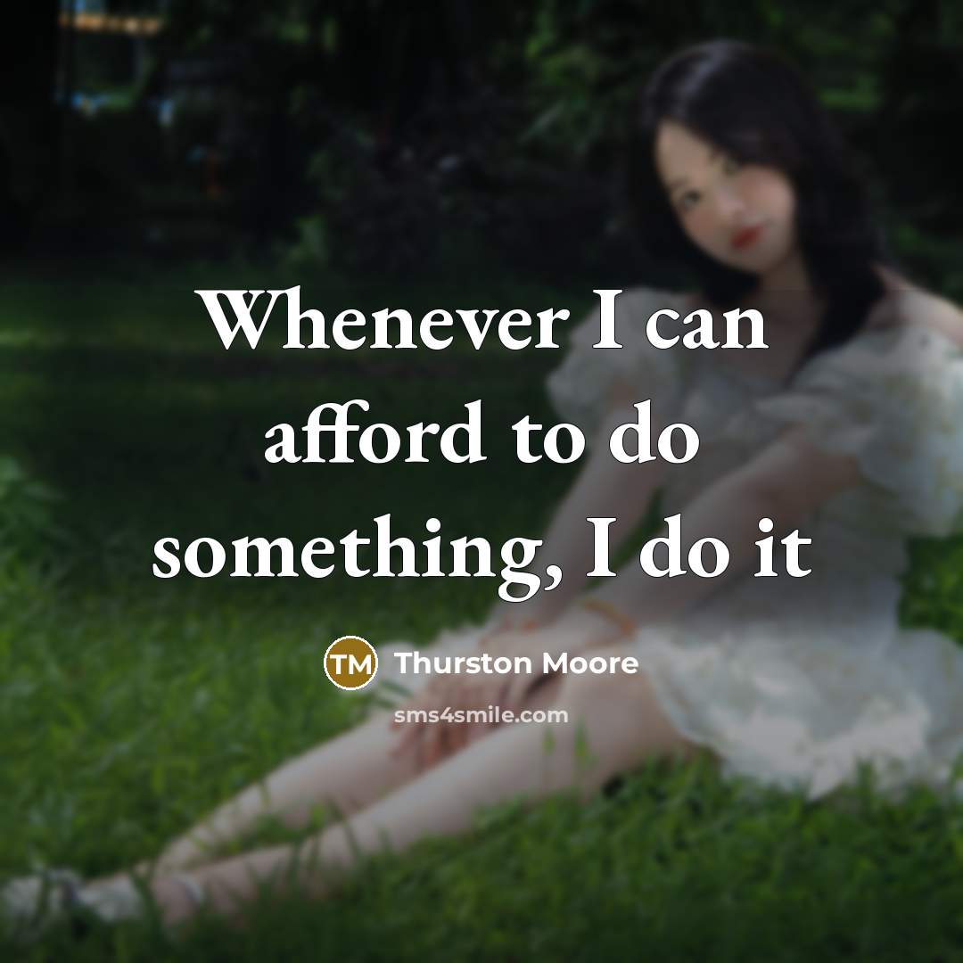 “Whenever I can afford to do something, I do it…” quote by Thurston Moore