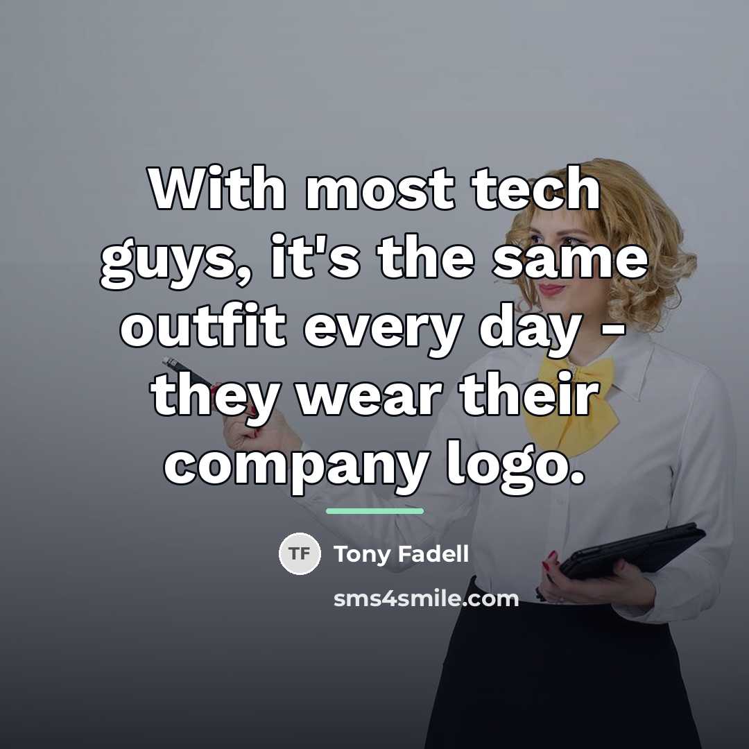 “With most tech guys, it's the same outfit every day…” quote by Tony Fadell