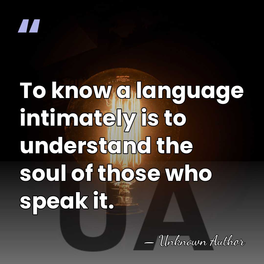 To know a language intimately is to understand the soul of those&hellip; - Unknown Author