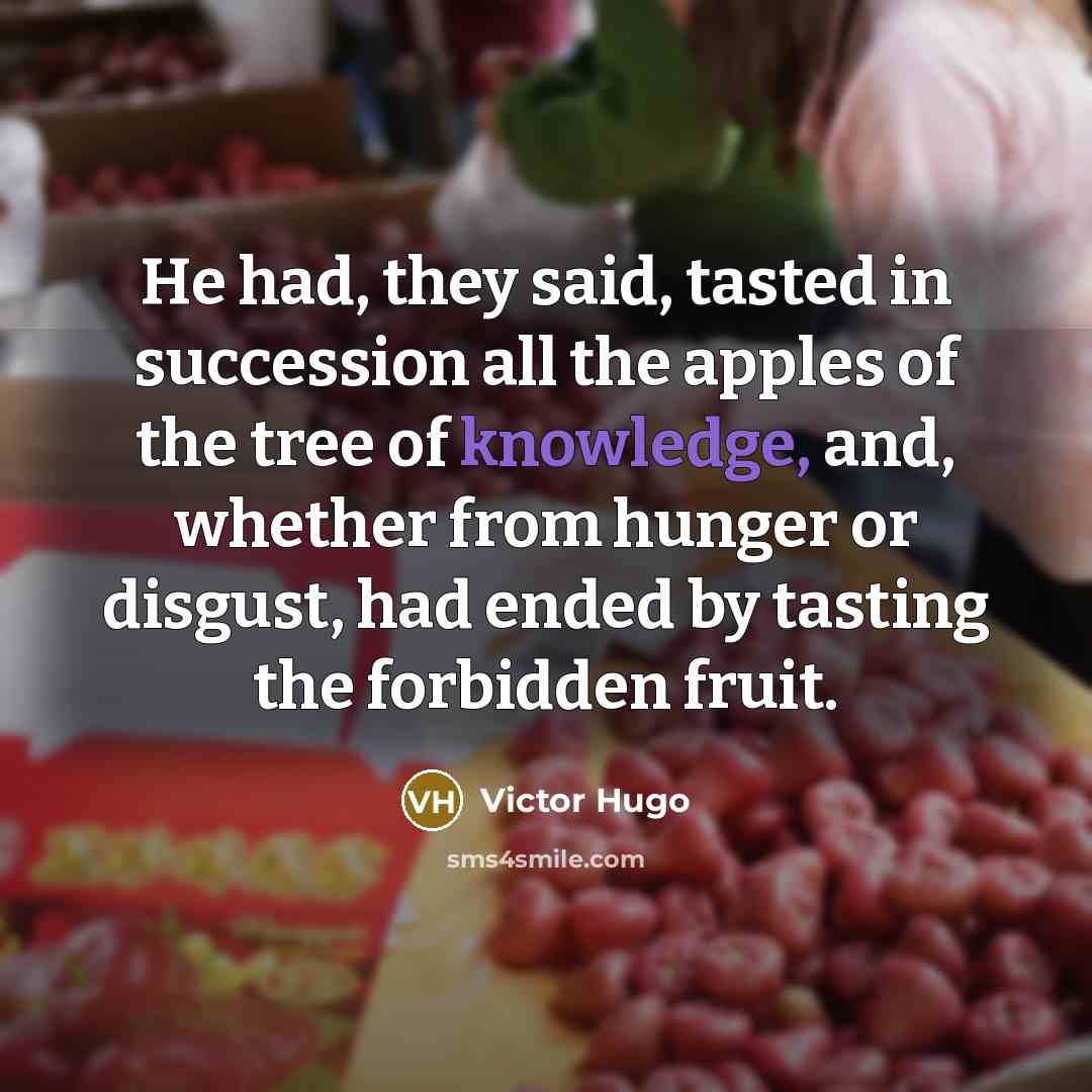 “He had, they said, tasted in succession all the apples…” quote by Victor Hugo
