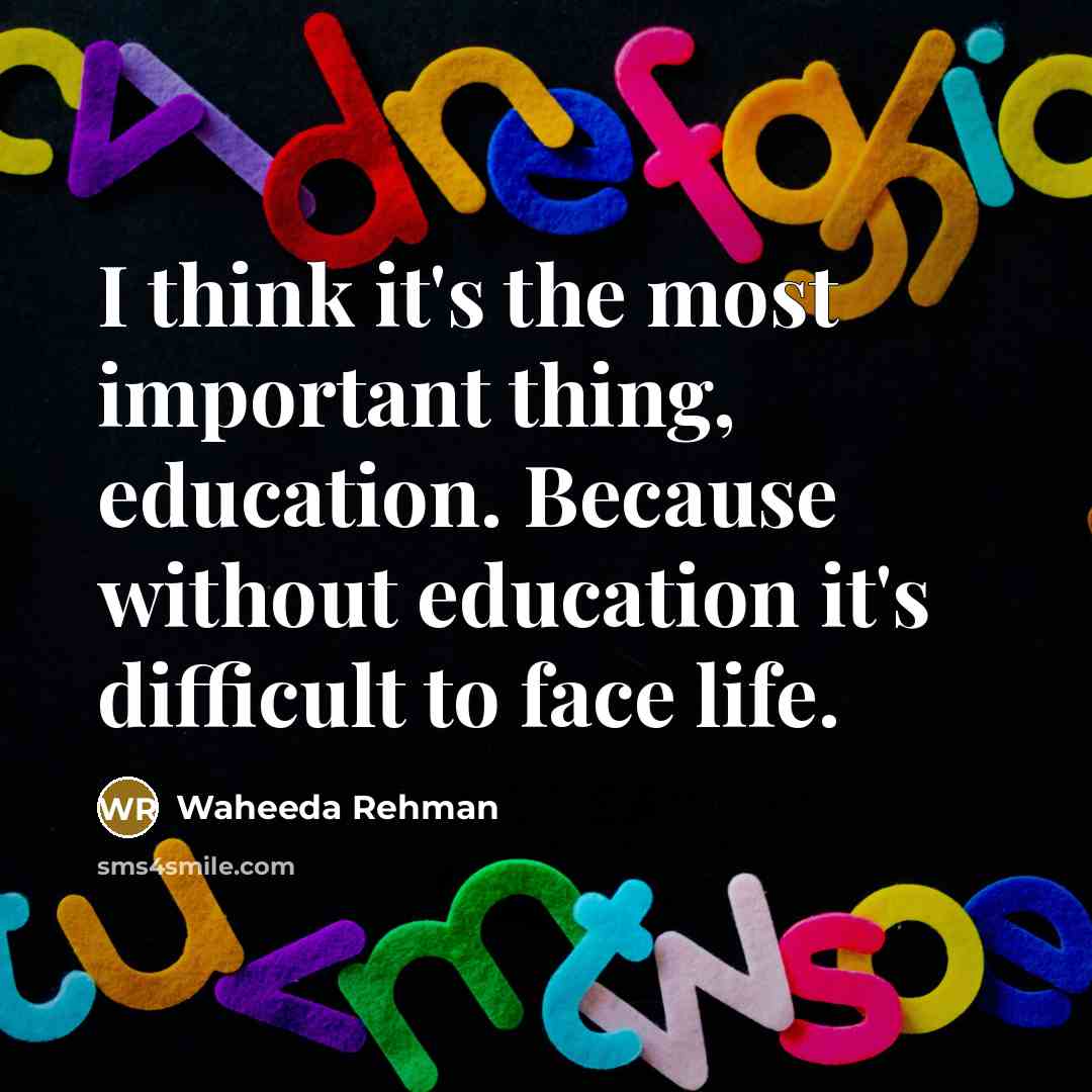 “I think it's the most important thing, education. Because without…” quote by Waheeda Rehman