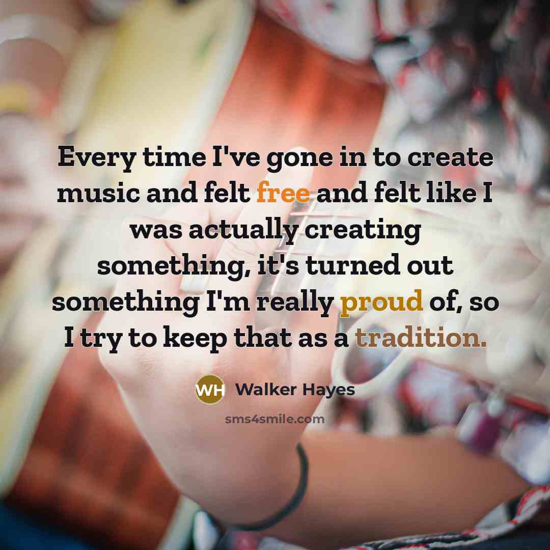 “Every time I've gone in to create music and felt…” quote by Walker Hayes