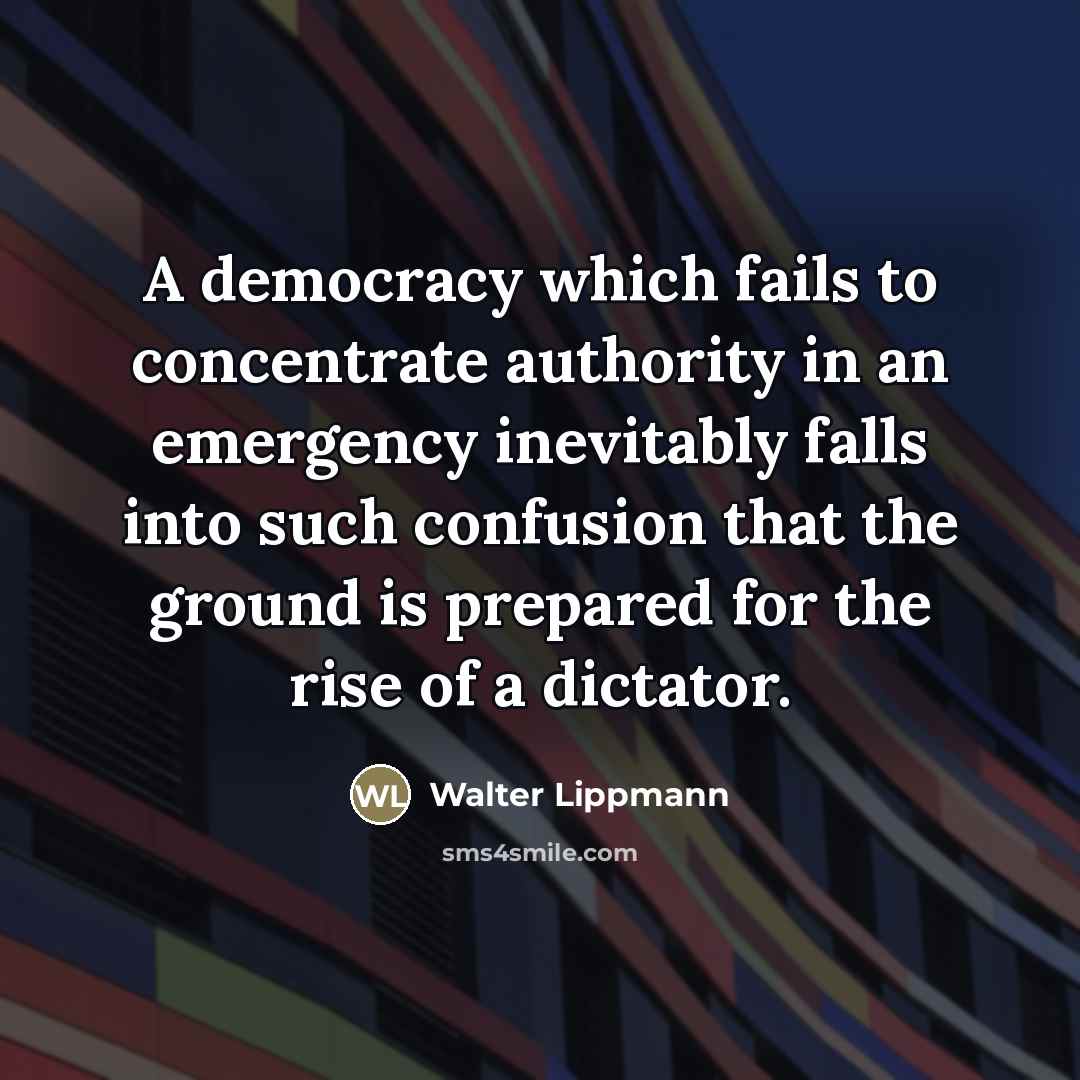 “A democracy which fails to concentrate authority in an emergency…” quote by Walter Lippmann