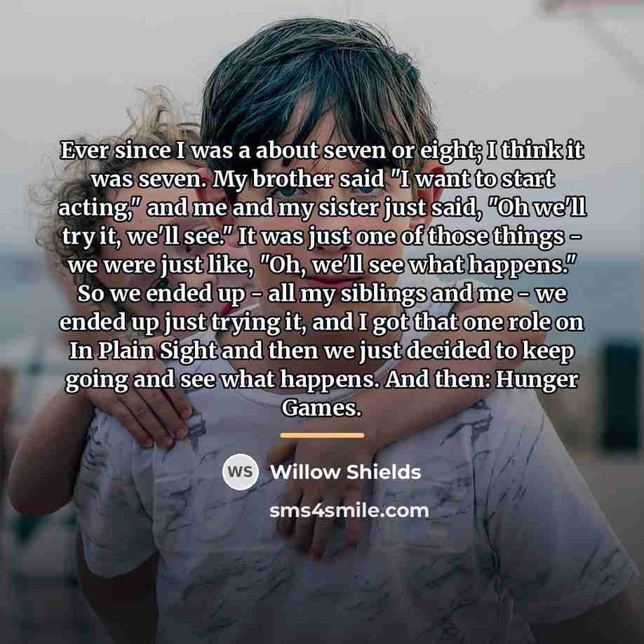 “Ever since I was a about seven or eight; I…” quote by Willow Shields