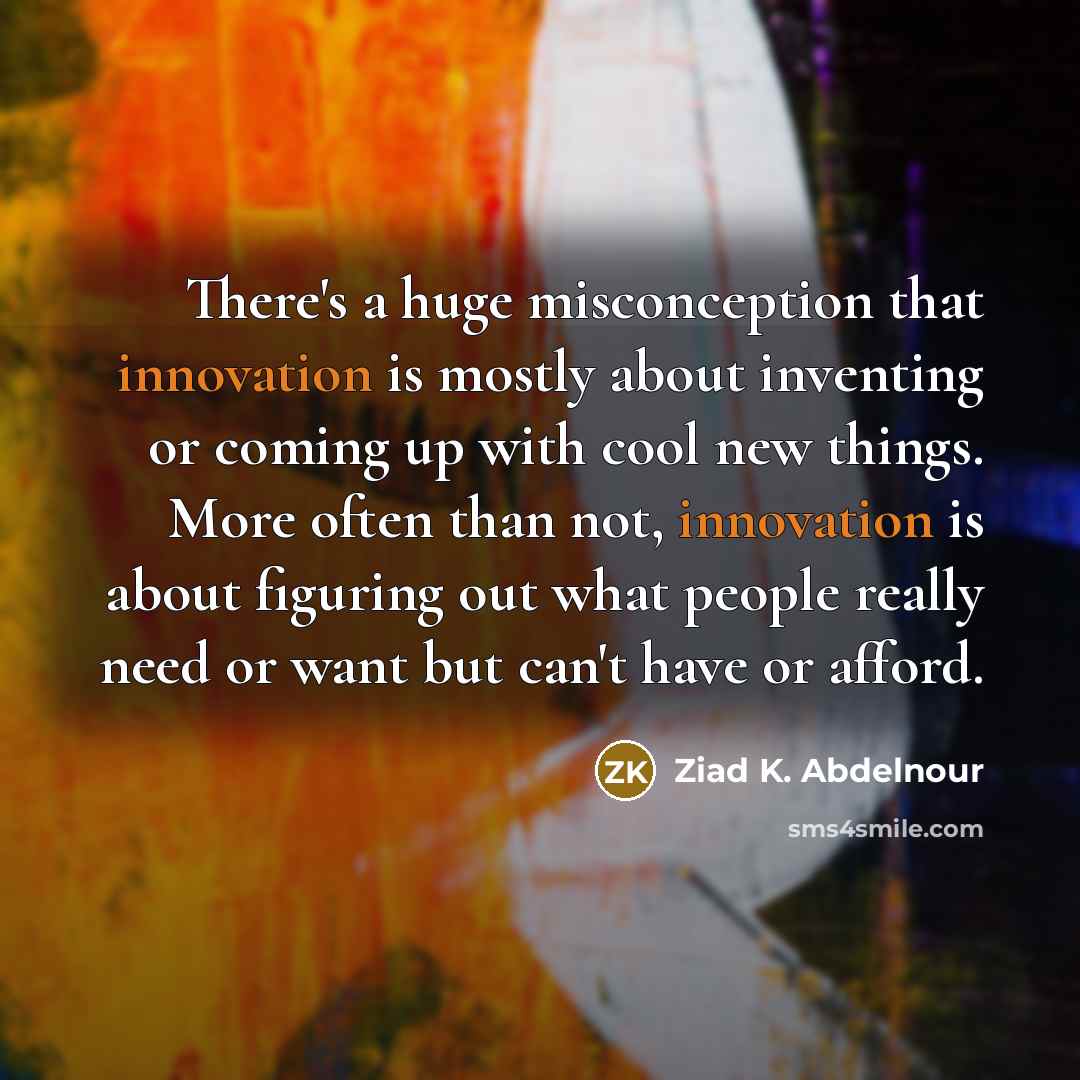 “There's a huge misconception that innovation is mostly about inventing…” quote by Ziad K. Abdelnour